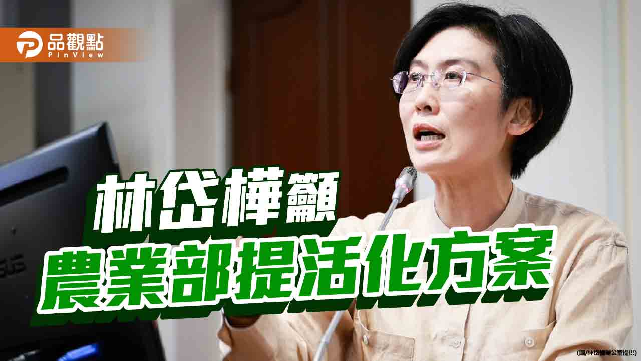 籲農業部正視市場開放挑戰  林岱樺：加速台灣農業升級轉型