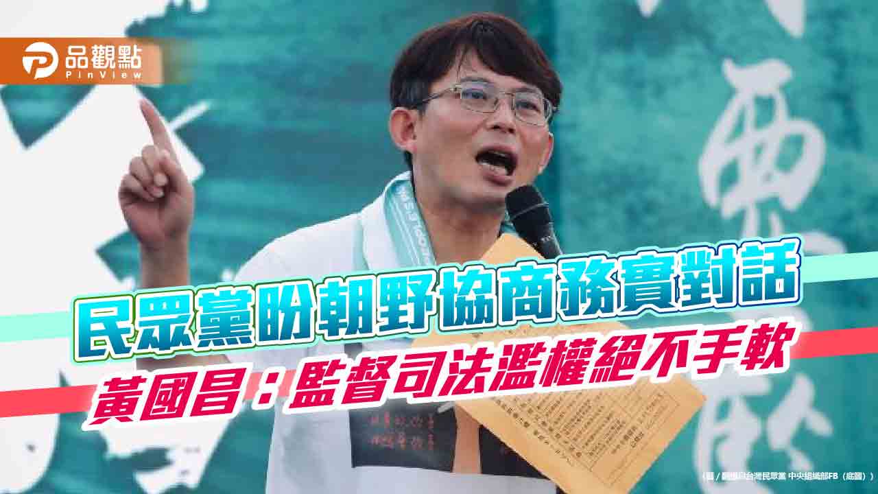 民眾黨盼朝野協商務實對話　黃國昌：監督司法濫權絕不手軟
