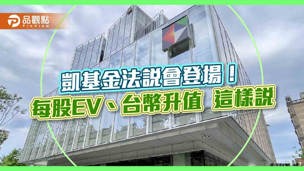 凱基金法說重點一次看！凱基人壽每股EV升至28.4元　台幣升值1角影響17億