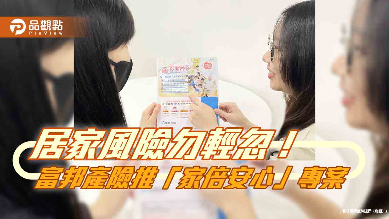 富邦產險率先推居家意外險　獨家保障涵蓋出院療養費用