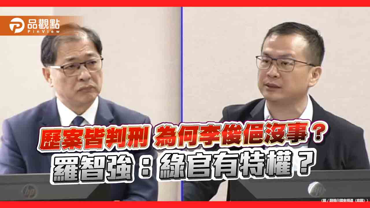 歷案皆判刑 為何李俊俋沒事？羅智強：綠官有特權？