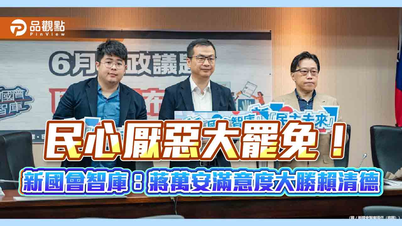 民心厭惡大罷免！新國會智庫：蔣萬安滿意度大勝賴清德