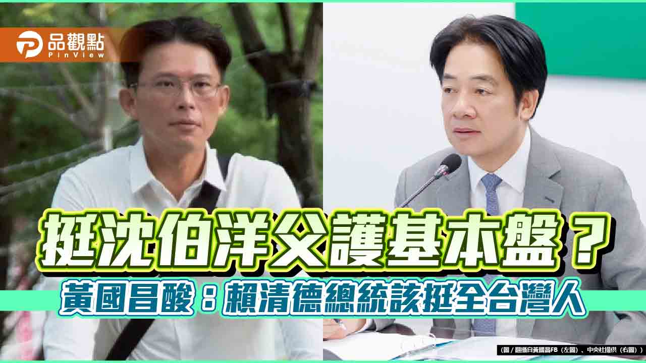 挺沈伯洋父護基本盤？黃國昌酸：賴清德總統該挺全台灣人