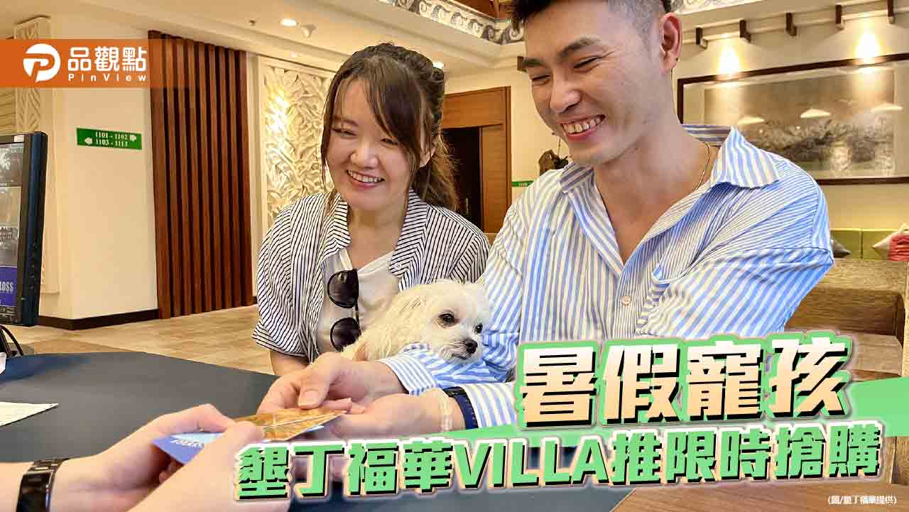 迎毛孩、小孩放暑假  墾丁福華VILLA推限時搶購活動