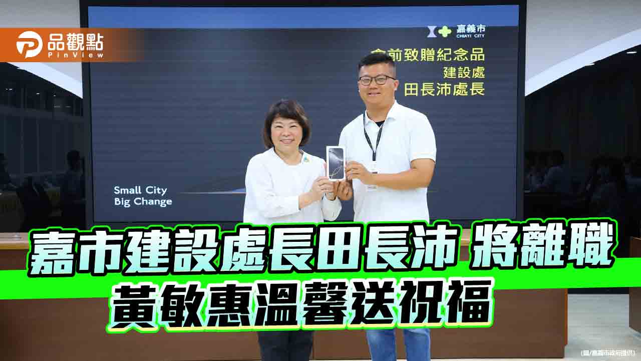 嘉市建設處長田長沛請辭 黃敏惠肯定能力溫馨送祝福