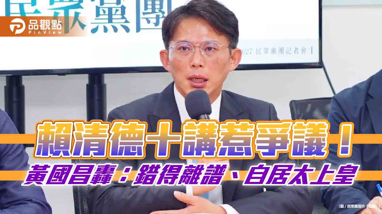 賴清德十講惹爭議！黃國昌轟：錯得離譜、自居太上皇