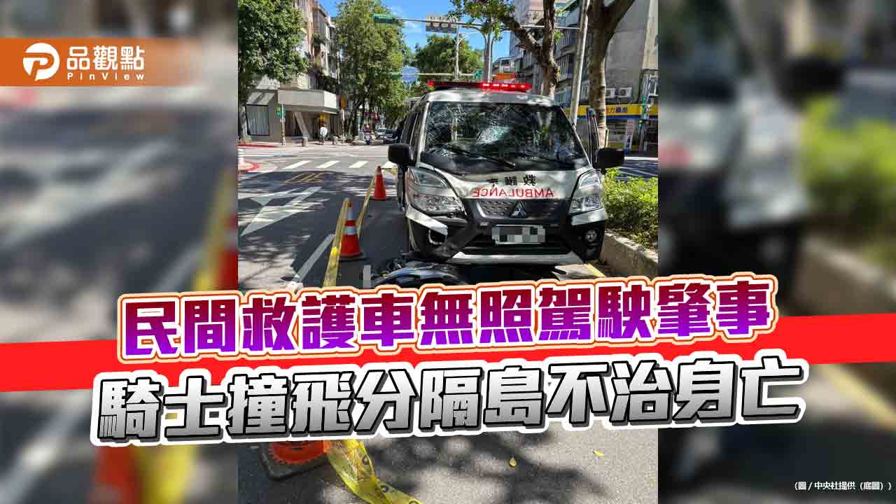 民間救護車無照駕駛肇事　騎士撞飛分隔島不治身亡