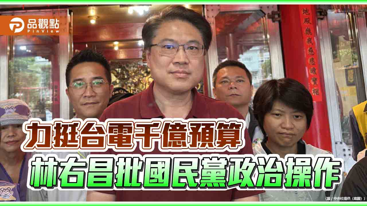 力挺台電千億預算　林右昌批國民黨政治操作