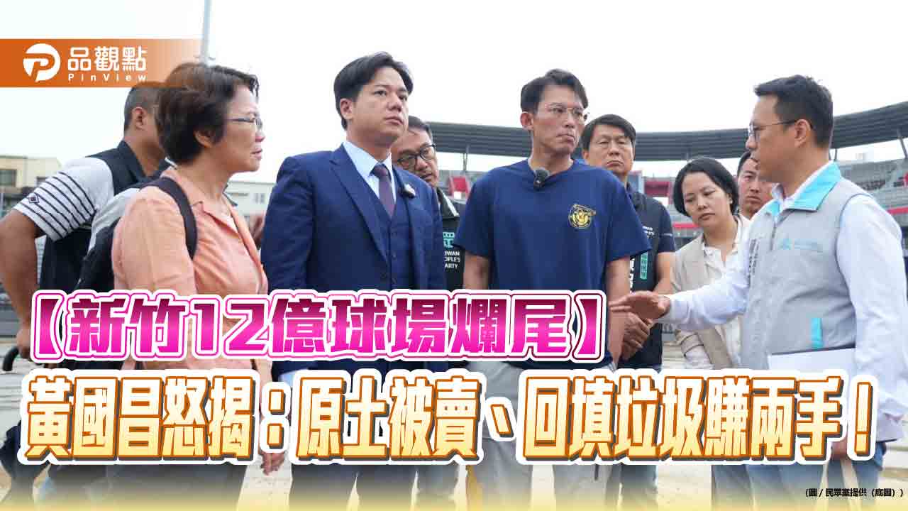 【新竹12億球場爛尾】黃國昌怒揭:原土被賣、回填垃圾賺兩手!