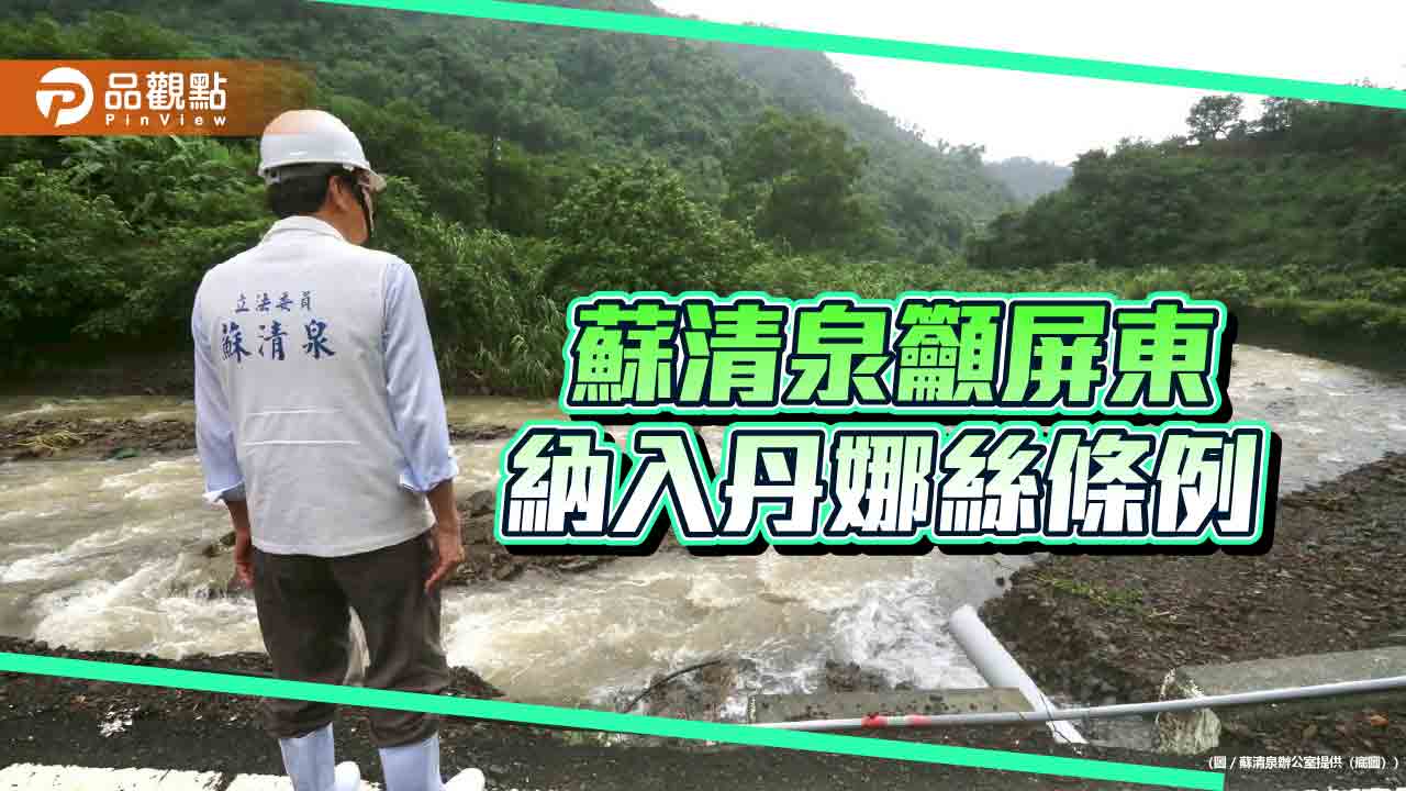 雨量破莫拉克記錄    蘇清泉籲救災特別條例納入屏東