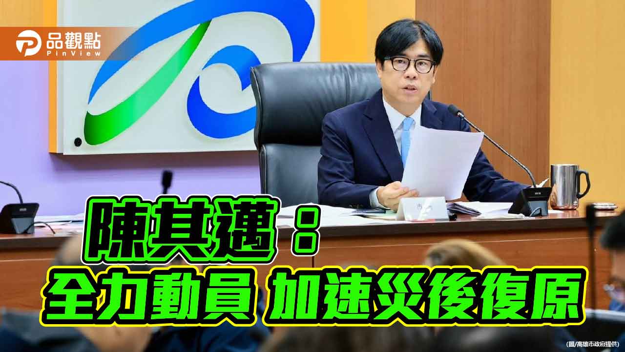 陳其邁：全力動員災後復原　強化搶修重建、治水防疫同步並進