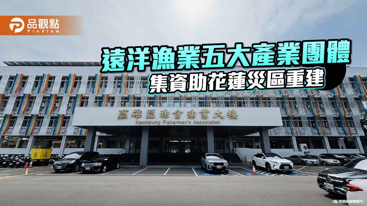 遠洋漁業齊心馳援花蓮 五大產業團體共捐款助災後重建