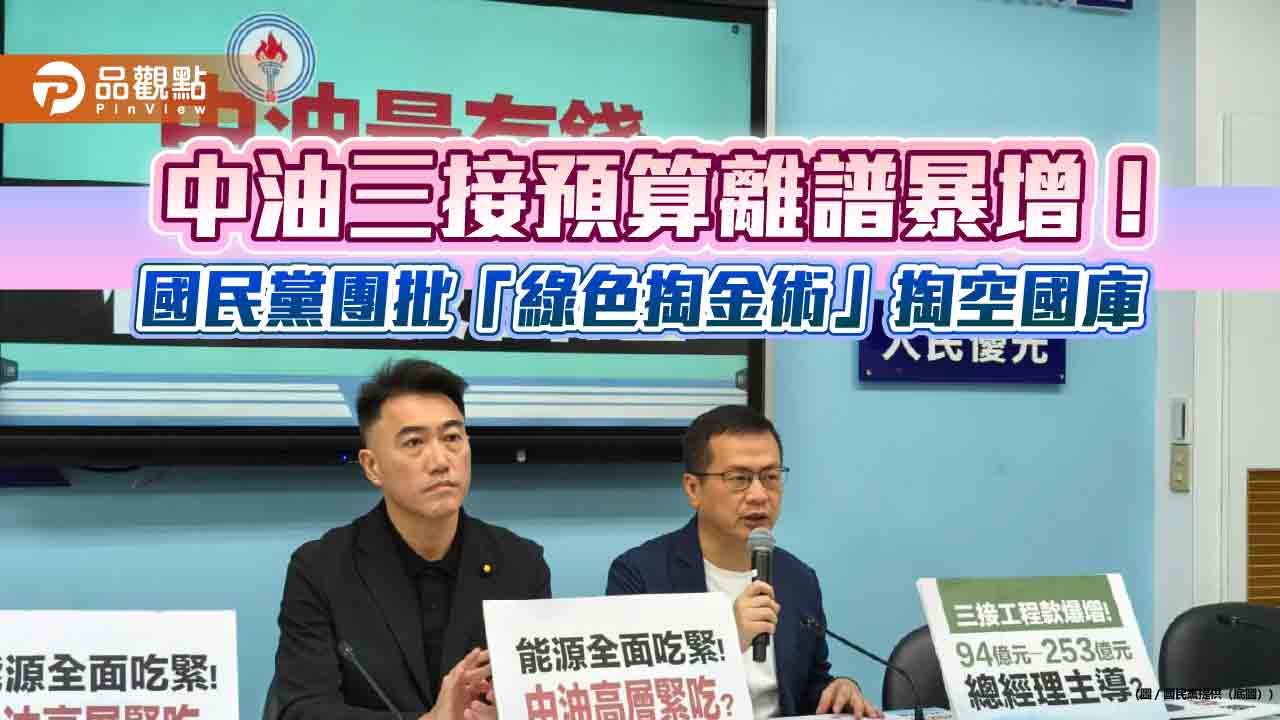 中油三接預算離譜暴增！國民黨團批「綠色掏金術」掏空國庫