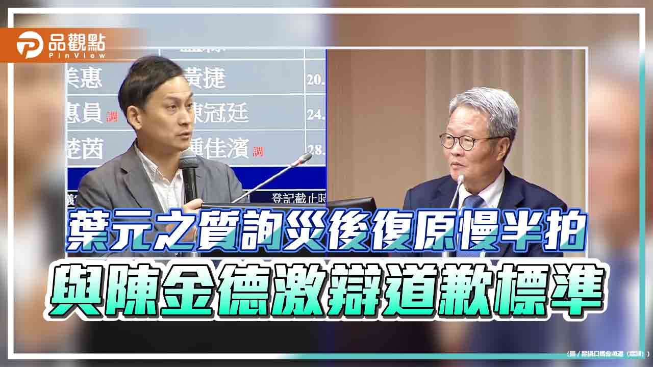 葉元之質詢災後復原慢半拍 與陳金德激辯道歉標準
