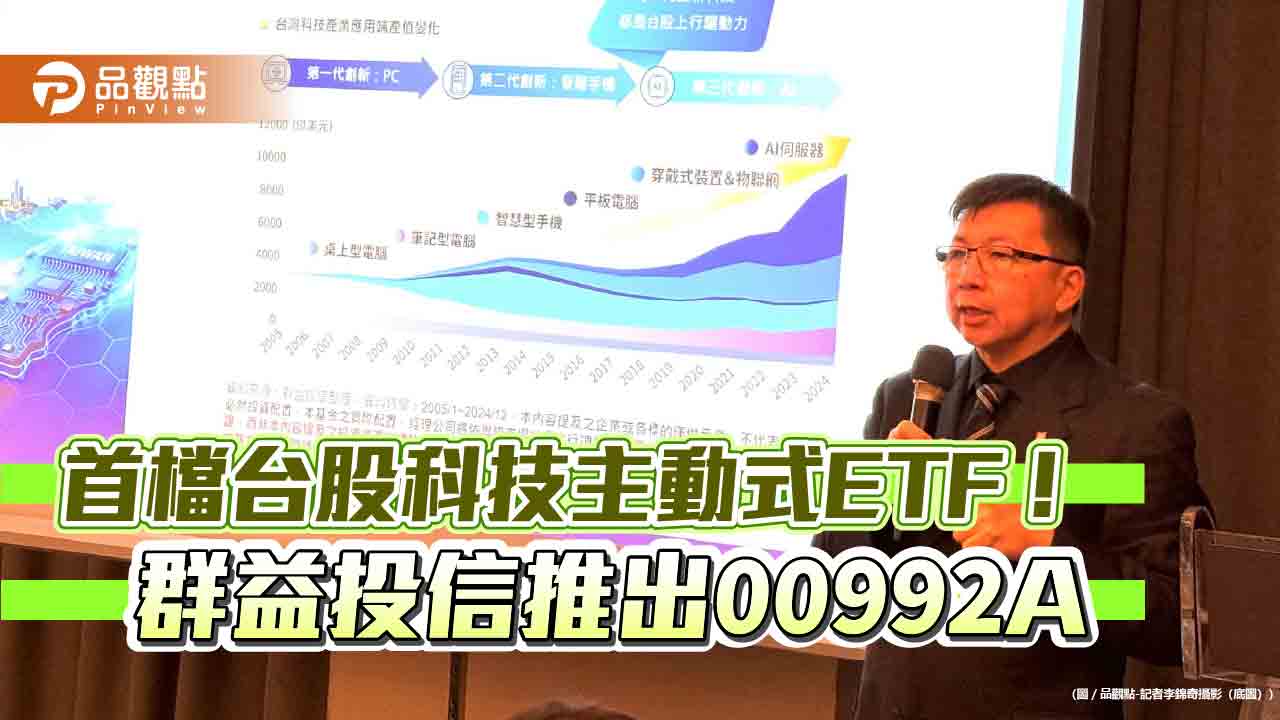 首檔台股科技主動式ETF(00992A)來囉 群益創新科技基金經理人操盤!