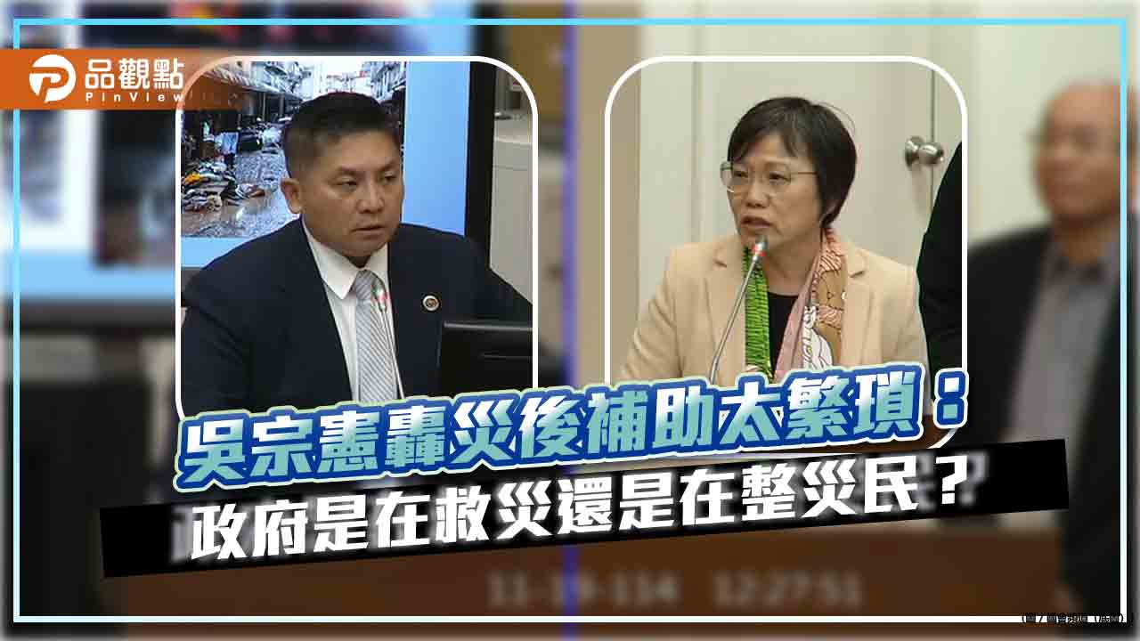 吳宗憲轟災後補助太繁瑣:政府是在救災還是在整災民?