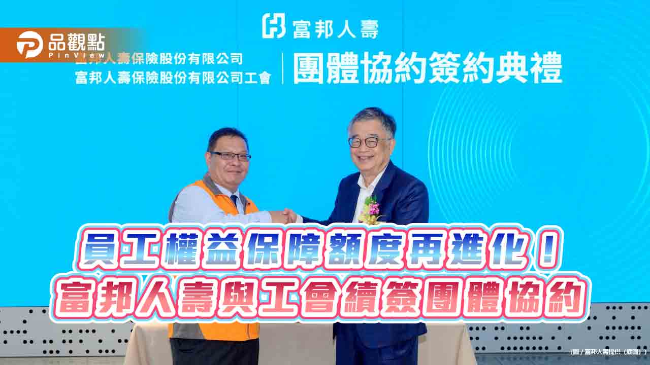 富邦人壽與工會續簽團體協約　0-6歲子女補助金增至每年2萬4千元