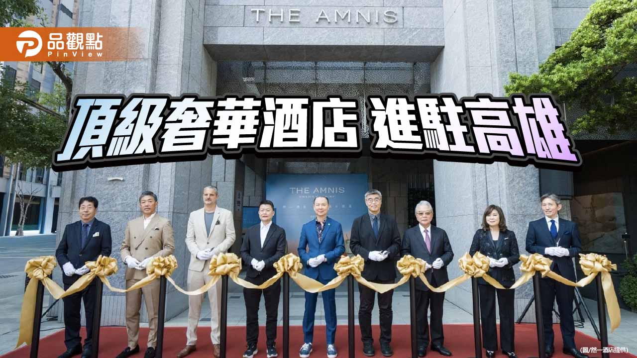 頂級奢華品牌酒店進駐高雄　港都登入國際高端旅遊版圖