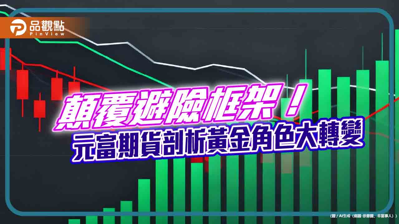 黃金已從避險轉向核心資產 元富期貨揭示全球資產配置新格局
