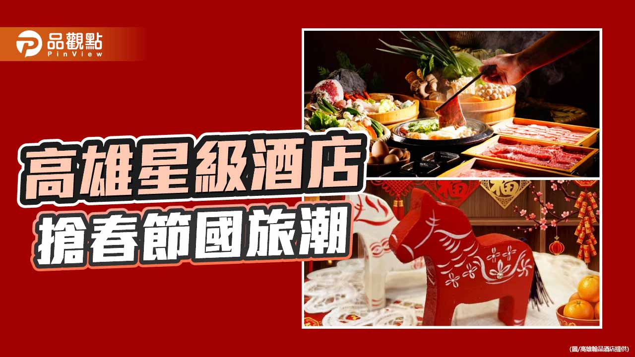 迎春節國旅熱潮 高雄翰品酒店推年節體驗搶攻團圓商機
