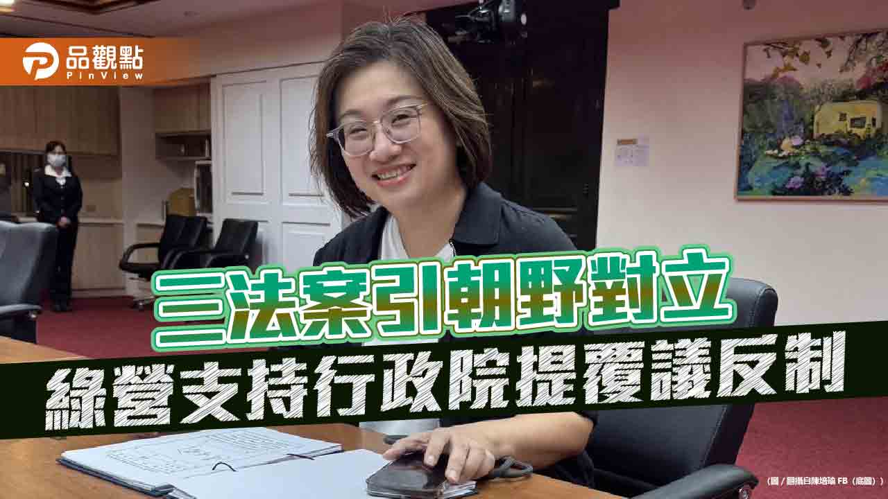 三法案引朝野對立 綠營支持行政院提覆議反制