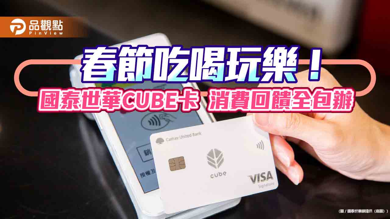 國泰世華CUBE卡教戰 五大權益聰明切換有撇步