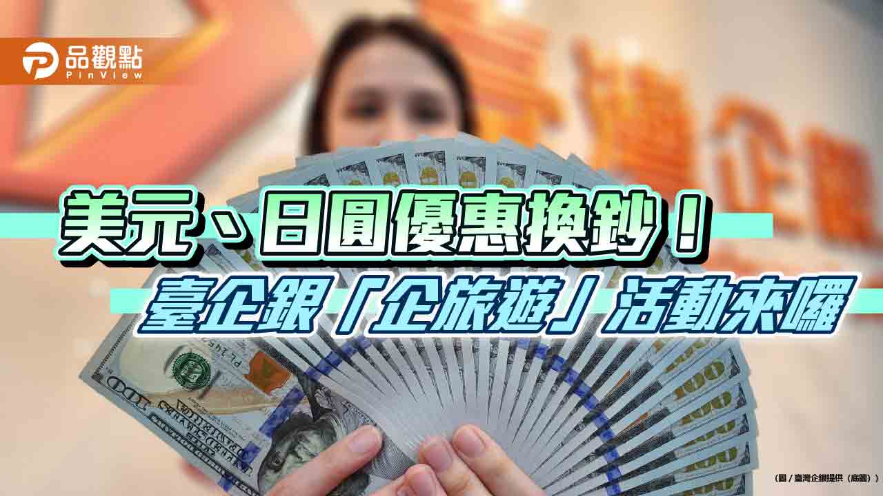 臺灣企銀推外幣現鈔匯率優惠 美元、日幣、人民幣、港幣減分換給你