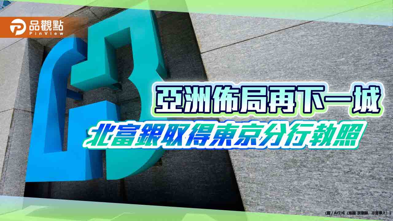 北富銀獲日本金融廳核發東京分行執照 Q2開幕