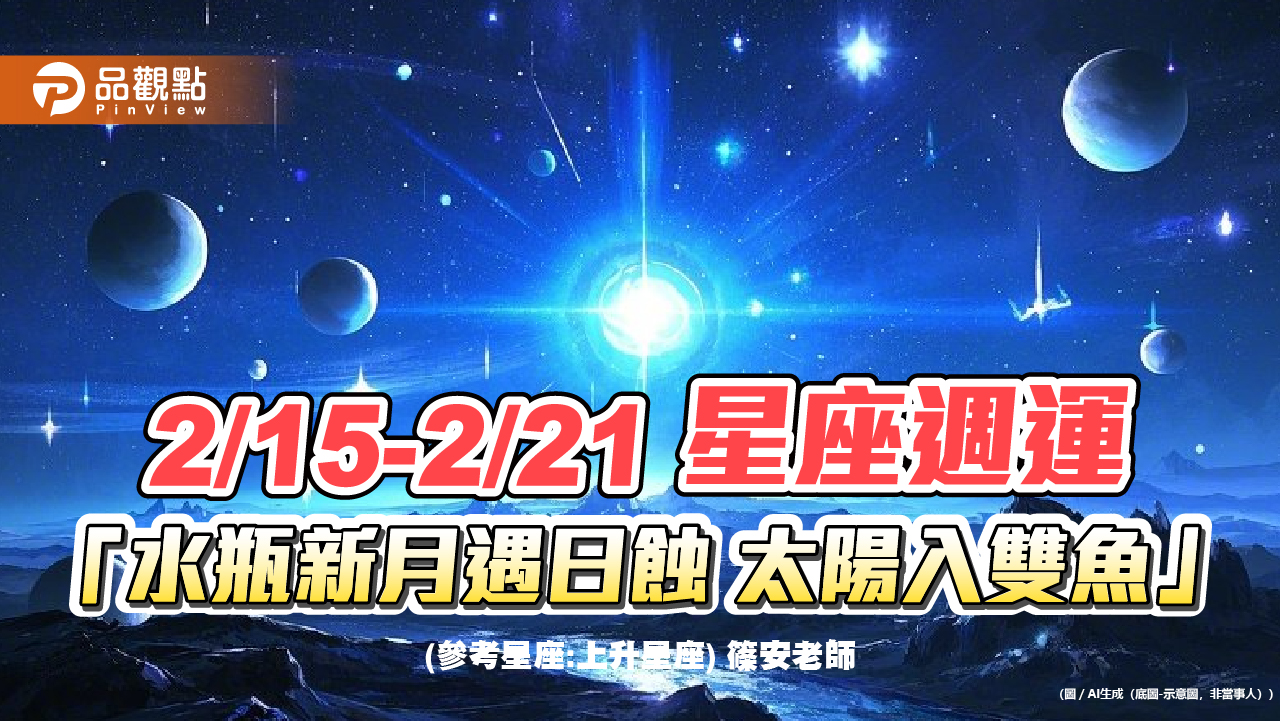 2/15-2/21星座週運「水瓶新月遇日蝕 太陽入雙魚」