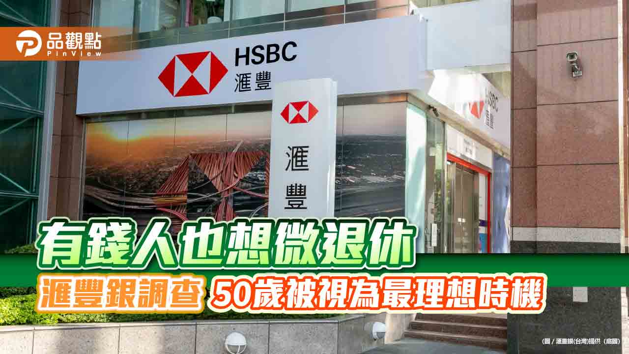 滙豐調查:51%台灣富裕人士渴望「微退休」 財務預算需730萬