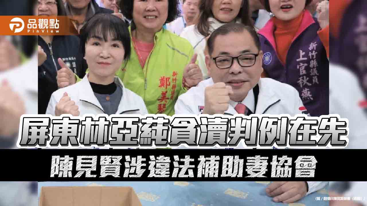 屏東林亞蒓貪瀆判例在先 陳見賢涉違法補助妻協會