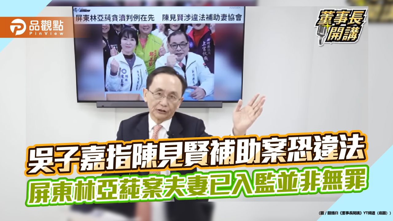 吳子嘉指陳見賢補助案恐違法　屏東林亞蒓案夫妻已入監並非無罪