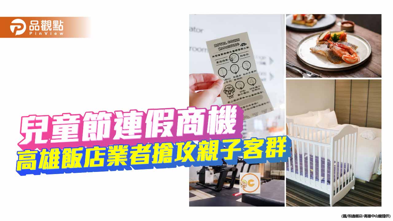 高雄飯店業者搶攻兒童節連假商機  親子入住闖關、用餐享優惠