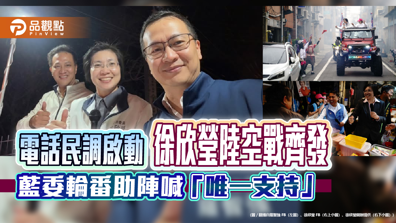 電話民調啟動 徐欣瑩陸空戰齊發 藍委輪番助陣喊「唯一支持」　