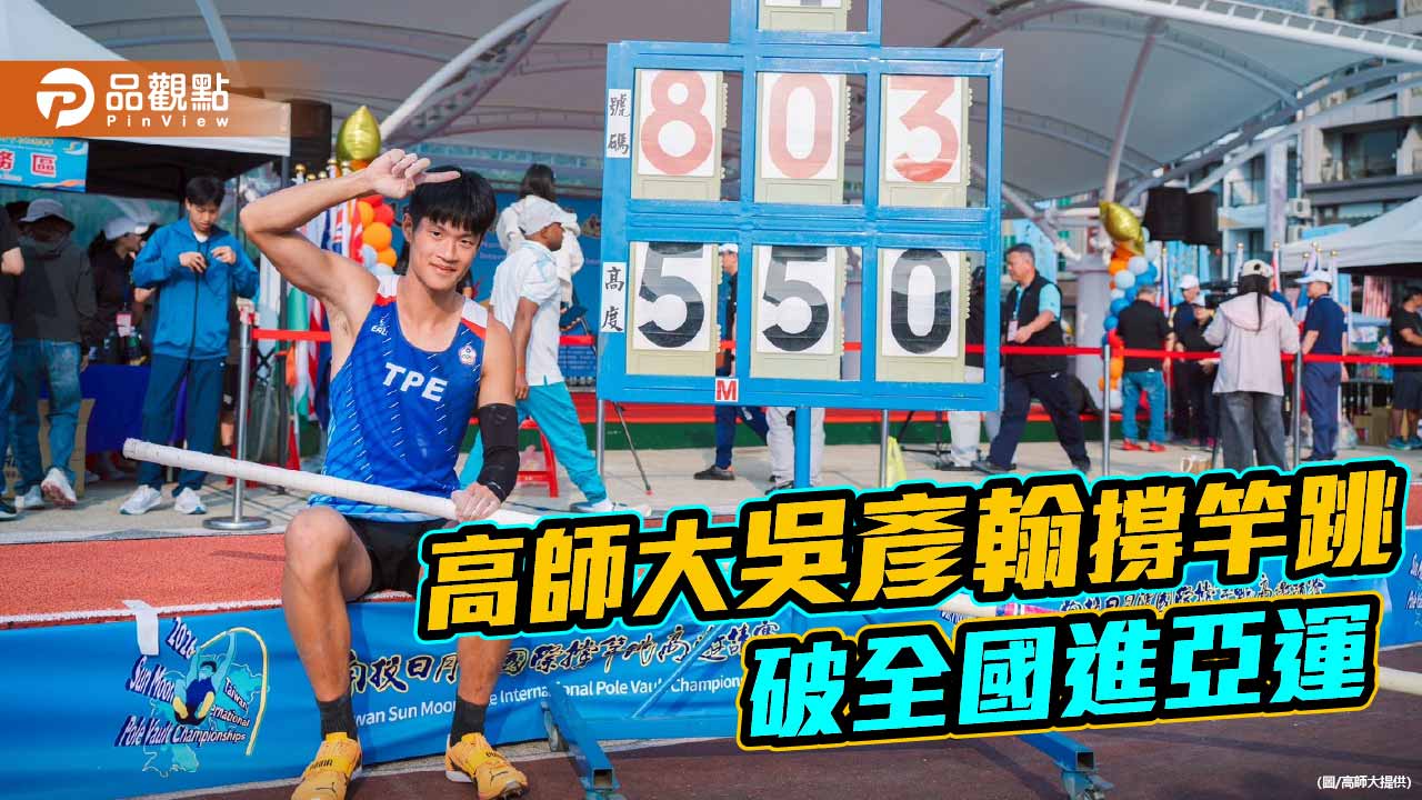 5米50破全國紀錄！ 高師大吳彥翰撐竿跳進軍亞運
