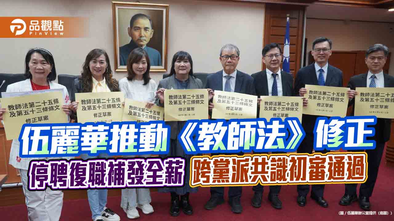 伍麗華推動《教師法》修正　停聘復職補發全薪　跨黨派共識初審通過