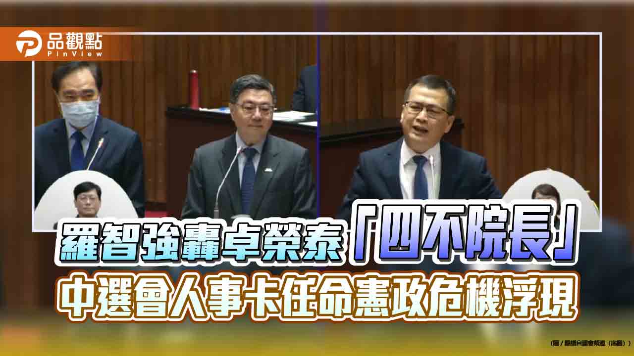 羅智強轟卓榮泰「四不院長」　中選會人事卡任命憲政危機浮現