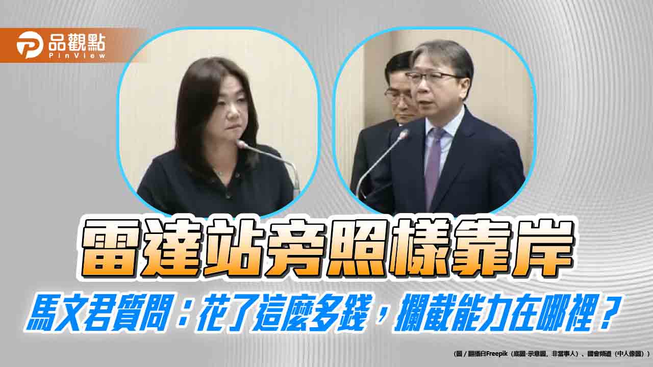 雷達站旁照樣靠岸　馬文君質問：花了這麼多錢，攔截能力在哪裡？