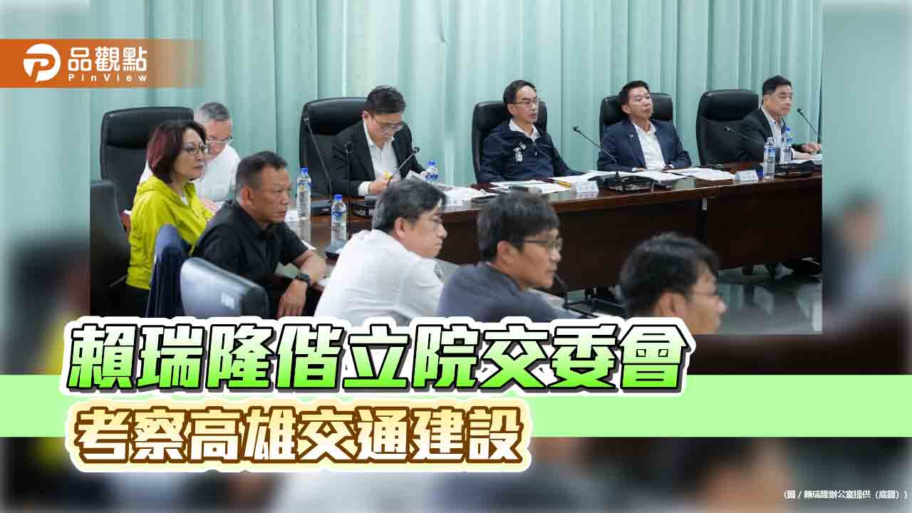 立院交委會南下考察高雄交通建設　賴瑞隆力推24小時國際機場布局