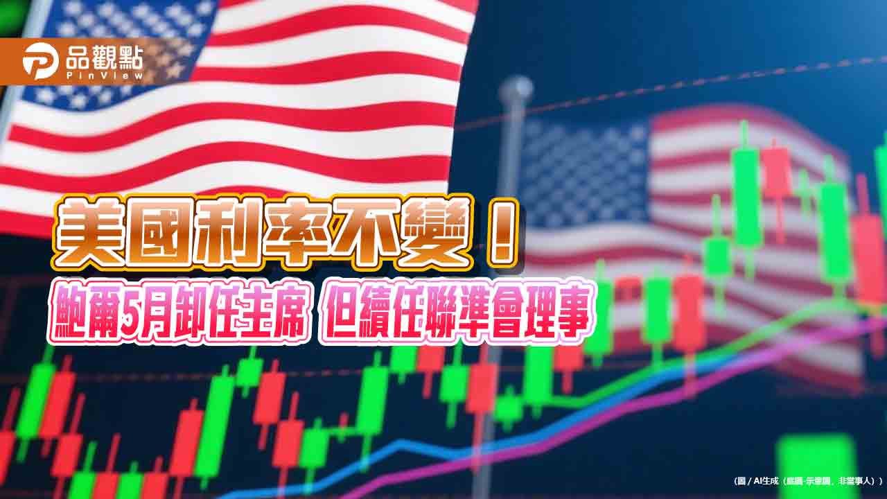美國利率連3凍！聯準會主席鮑爾5月卸任不離開　法人點評股債匯