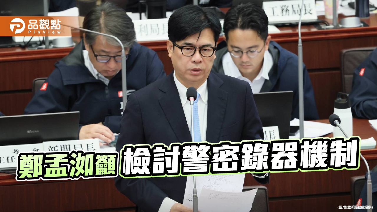 鄭孟洳促警局徹查偷拍案證據保全流程  陳其邁：三作為落實被害者保護