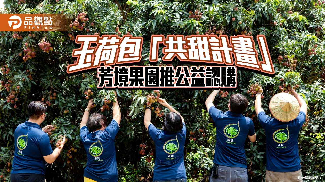 高雄玉荷包推公益認購　芳境果園「共甜計畫」分享台灣甜味