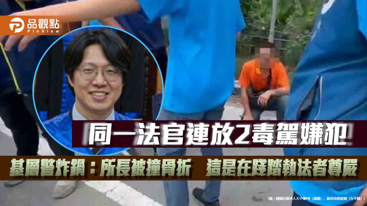 同一法官連放2毒駕嫌犯　基層警炸鍋：所長被撞骨折　這是在踐踏執法者尊嚴