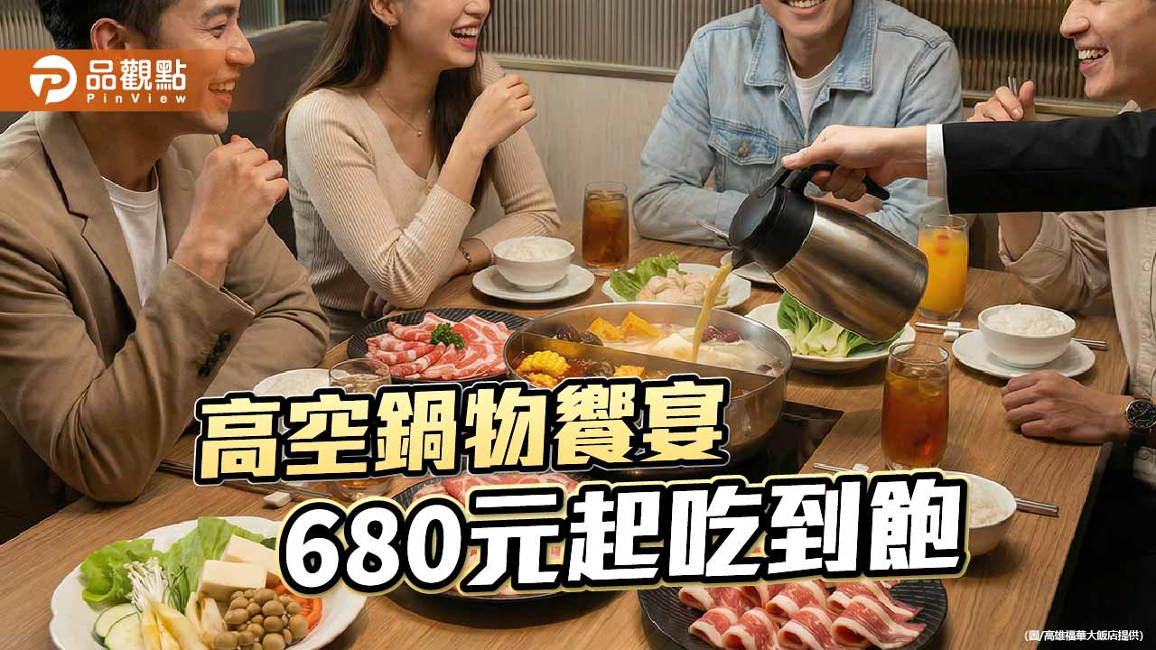 高雄福華推高空鍋物吃到飽　680元起享30樓景觀饗宴