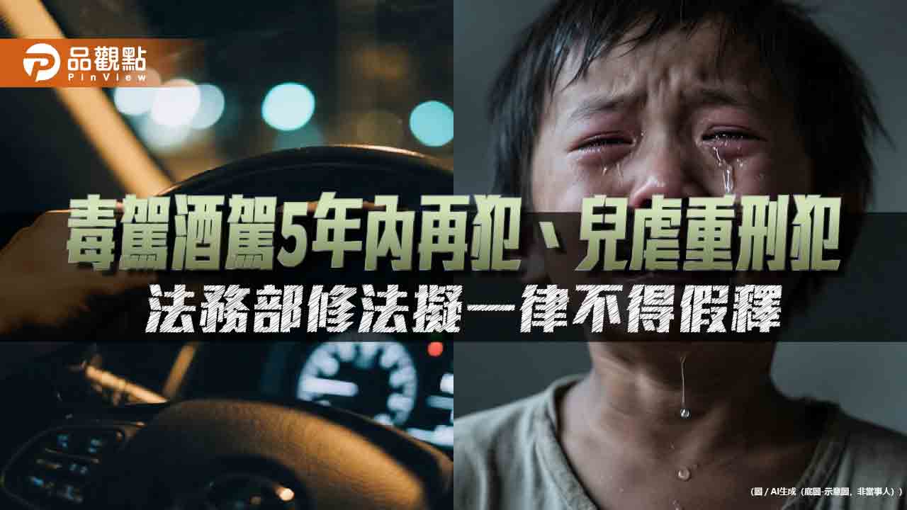 毒駕酒駕5年內再犯、兒虐重刑犯　法務部修法擬一律不得假釋